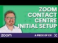 Zoom Contact Center Initial Setup - A Piece of CX