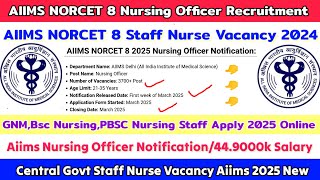 AIIMS NORCET 8 Nursing Officer Vacancy 2025,Aiims Staff Nurse Vacancy ,Aiims Nursing Vacancy 2025