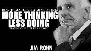 More Thinking Less Doing | Make Every Move Counts ~ Jim Rohn