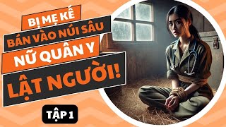 TẬP 1: BỊ MẸ KẾ BÁN VÀO NÚI SÂU, NỮ QUÂN Y LẬT NGƯỜI