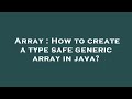 Array : How to create a type safe generic array in java?