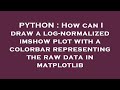PYTHON : How can I draw a log-normalized imshow plot with a colorbar representing the raw data in ma