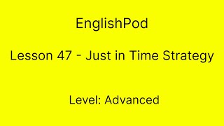 EnglishPod 47 - Advanced - Just in Time Strategy