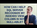 Dba: How can I help SQL Server recognize my indexed view column is NOT NULL-able?
