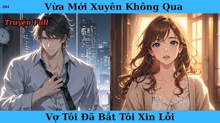 [Truyện Audio Full] Vừa Mới Xuyên Không Qua Vợ Tôi Đã Bắt Tôi Xin Lỗi