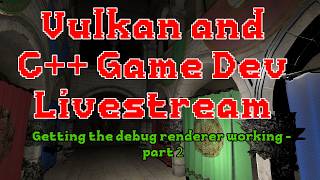 C++ and Vulkan Game Dev - Getting the debug renderer working - Part 2