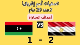 أهداف المباراة | منتخب مصر - منتخب ليبيا | 2 - 1 | تصفيات أمم إفريقيا تحت 20 عام