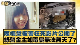 陳梅慧被害枉死影片公開了 綠營金主如毒梟無法無天了？【新聞大白話】20241207-3｜康仁俊 柳采葳 羅智強