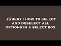 jQuery : how to select and deselect all options in a select box