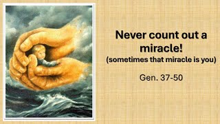 Never count out a miracle! Gen. 37-50 the life of Joseph and how God used him.