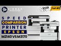 Speed Comparison | Part 2 | EPSON M2140 vs M3170