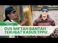 Namanya Dicatut dalam Kasus Dugaan TPPU Wahyu Kenzo, Gus Miftah Bantah Ikut Terlibat