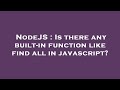 NodeJS : Is there any built-in function like find all in javascript?