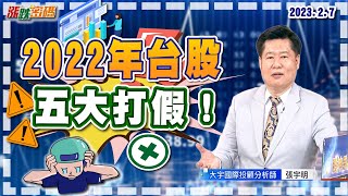 2023.2.7 張宇明台股解盤 2022年台股五大打假！