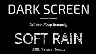 SOFT RAIN SOUNDS For Sleeping Black Screen | Fall into Sleep Instantly | Dark Screen Nature Sounds