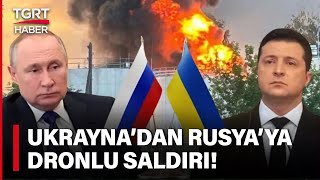Ukrayna-Rusya Hattında Gerilim Artıyor! Ukrayna'nın Dron Saldırısında Petrol Rafineleri Hedef Alındı