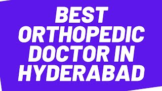 Top 10 Best Orthopedic Doctor in Hyderabad for You 2021