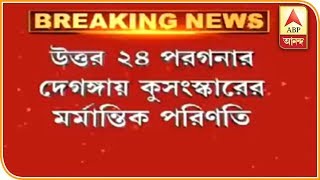 দেগঙ্গায় কুসংস্কারের মর্মান্তিক পরিণতি, ওঝা ডেকে চিকিৎসা, মৃত্যু রোগীর| ABP Ananda