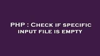 PHP : Check if specific input file is empty