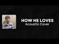 How He Loves-David Crowder Band (Acoustic Cover) feat. @AcousticWorshipGS