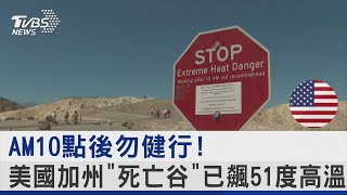 AM10點後勿健行! 美國加州「死亡谷」已飆51度高溫 ｜TVBS新聞