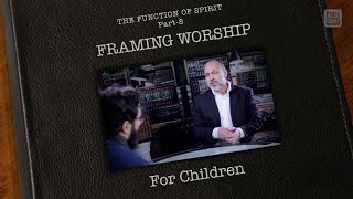 Activating the Essence: Framing Worship (Ibadah) for Children - Part 8