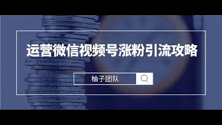 2021最新创业项目网络兼职，运营微信视频号涨粉引流攻略