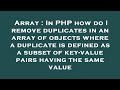 Array : In PHP how do I remove duplicates in an array of objects where a duplicate is defined as a s