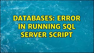 Databases: Error in running SQL Server script (2 Solutions!!)