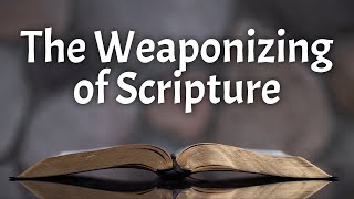 The Weaponizing of Scripture