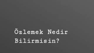 Özlemek Nedir Bilirmisin...