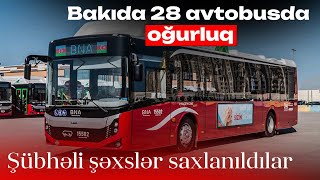 Bakıda 28 avtobusda oğurluq – Şübhəli şəxslər saxlanıldı!