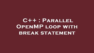 C++ : Parallel OpenMP loop with break statement