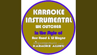 We Outchea (In the Style of Ace Hood & Lil Wayne) (Karaoke Instrumental Version)