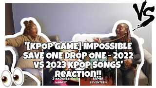 [KPOP GAME] IMPOSSIBLE SAVE ONE DROP ONE - 2022 VS 2023 KPOP SONGS REACTION!!!!!!🎶🎶🎶🤦🏽‍♀️💕