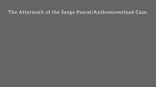 The Aftermath of the Sayge Pascal/Anthemoverload Case.