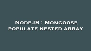 NodeJS : Mongoose populate nested array