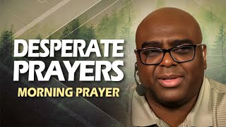 Desperate PRAYERS | Morning Prayer