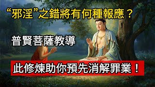 “邪淫”之錯將有何種報應？普賢菩薩教導：此修煉助你預先消解罪業！#佛教 #佛家 #佛法 #佛學知識 #佛學智慧 #修心修行 #佛教文化 #禪悟人生#南無阿彌陀佛