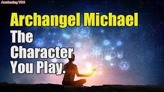 Archangel Michael ~ The Character You Play