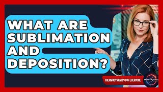 What Are Sublimation And Deposition? - Thermodynamics For Everyone