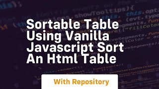 Sortable table using vanilla javascript sort an html table