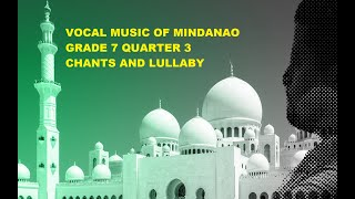 Grade 7 - 3rd Quarter  VOCAL MUSIC OF MINDANAO/ Chants and lullaby