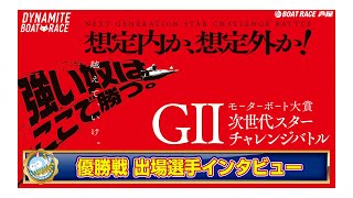 GⅡモーターボート大賞次世代スターチャレンジバトル優勝戦出場選手インタビュー