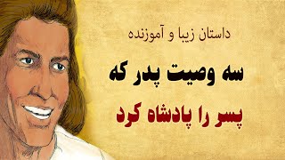 داستان آموزنده سه وصیت پدر به پسر که او را پادشاه کرد