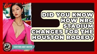 Did You Know How NRG Stadium Changes For The Houston Rodeo? | Everything About Houston
