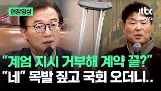 [현장영상] "계엄 지시 거부해 계약 끝?" "네" 목발 짚고 국회 오더니.. / JTBC News