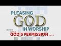 Getting God's Permission (Part 1) | Pleasing God in Worship