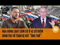 Bản tin thế giới: Nga đồng loạt cắm cờ ở 42 cứ điểm, Donetsk vỡ trận bị rút “ống thở”