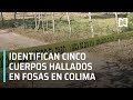 Identifican 5 cuerpos hallados en fosas en Colima - Las Noticias